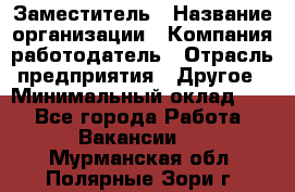 Заместитель › Название организации ­ Компания-работодатель › Отрасль предприятия ­ Другое › Минимальный оклад ­ 1 - Все города Работа » Вакансии   . Мурманская обл.,Полярные Зори г.